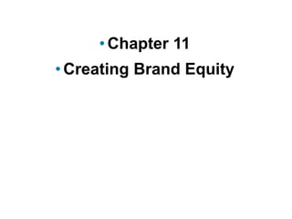 • Chapter 11
• Creating Brand Equity
 