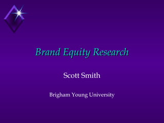 Brand Equity Research

        Scott Smith

   Brigham Young University
 