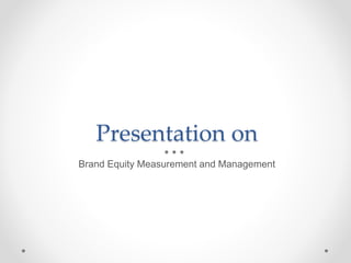 Presentation on
Brand Equity Measurement and Management
 
