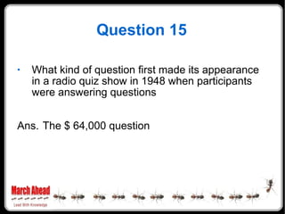 Question 15 What kind of question first made its appearance in a radio quiz show in 1948 when participants were answering questions Ans. The $ 64,000 question 