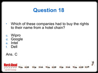Question 18 Which of these companies had to buy the rights to their name from a hotel chain? Wipro Google Intel Dell Ans. C 