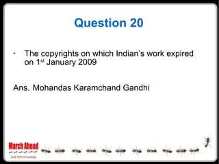 Question 20 The copyrights on which Indian’s work expired on 1 st  January 2009 Ans. Mohandas Karamchand Gandhi 