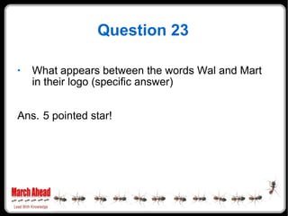 Question 23 What appears between the words Wal and Mart in their logo (specific answer) Ans. 5 pointed star! 