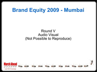 Brand Equity 2009 - Mumbai Round V Audio Visual (Not Possible to Reproduce) 