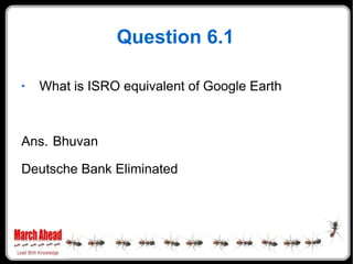 Question 6.1 What is ISRO equivalent of Google Earth Ans. Bhuvan Deutsche Bank Eliminated 