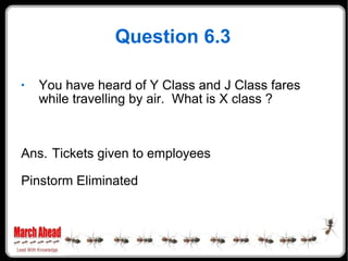 Question 6.3 You have heard of Y Class and J Class fares while travelling by air.  What is X class ? Ans. Tickets given to employees Pinstorm Eliminated 