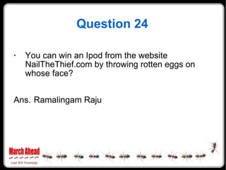 Question 24 <ul><li>You can win an Ipod from the website NailTheThief.com by throwing rotten eggs on whose face? </li></ul...