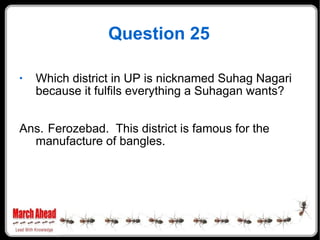 Question 25 <ul><li>Which district in UP is nicknamed Suhag Nagari because it fulfils everything a Suhagan wants? </li></u...