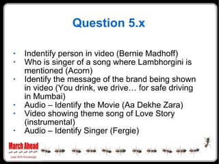 Question 5.x <ul><li>Indentify person in video (Bernie Madhoff) </li></ul><ul><li>Who is singer of a song where Lambhorgin...