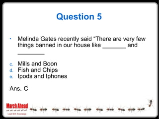 Question 5 <ul><li>Melinda Gates recently said “There are very few things banned in our house like _______ and ________ </...