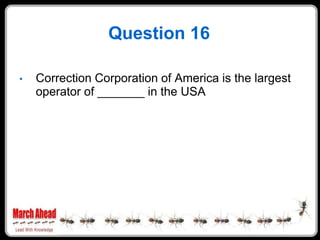 Question 16

•   Correction Corporation of America is the largest
    operator of _______ in the USA
 