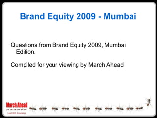 Brand Equity 2009 - Mumbai


Questions from Brand Equity 2009, Mumbai
 Edition.

Compiled for your viewing by March Ahead
 