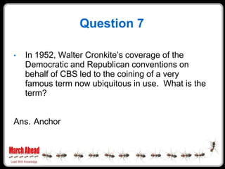 Question 7

    In 1952, Walter Cronkite‟s coverage of the
•
    Democratic and Republican conventions on
    behalf of CB...