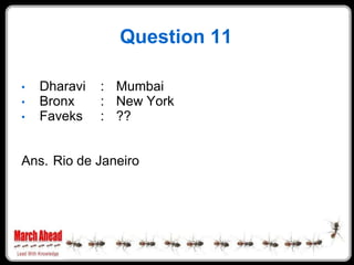 Question 11

    Dharavi   : Mumbai
•
    Bronx     : New York
•
    Faveks    : ??
•



Ans. Rio de Janeiro
 