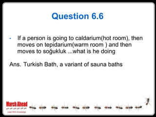Question 6.6

    If a person is going to caldarium(hot room), then
•
    moves on tepidarium(warm room ) and then
    mov...