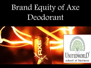 Brand Equity of Axe
Deodorant
 