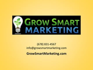 (678) 831-4567
info@growsmartmarketing.com
GrowSmartMarketing.com
 