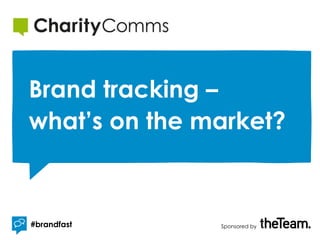 Brand tracking –
what’s on the market?
#brandfast Sponsored by
 