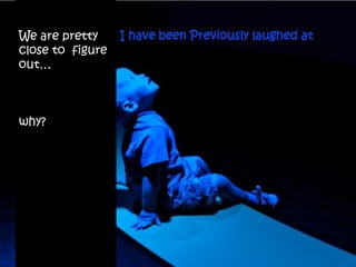 We are pretty                               I have been Previously laughed at
        close to figure
        out…



        why?




http://www.flickr.com/photos/ivanomak/3806721674/
 