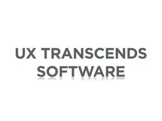 UX TRANSCENDS
  SOFTWARE
 
