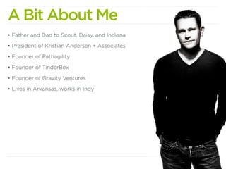 A Bit About Me
• Father and Dad to Scout, Daisy, and Indiana

• President of Kristian Andersen + Associates

• Founder of ...