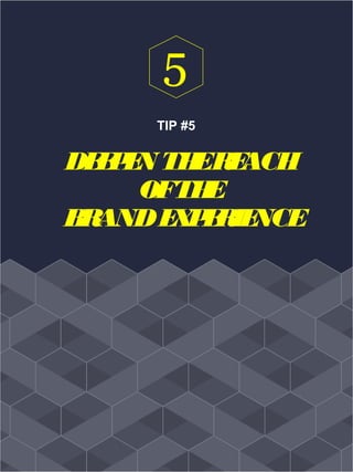 TIP #5
DEEPEN THEREACH
OFTHE
BRANDEXPERIENCE
5
 