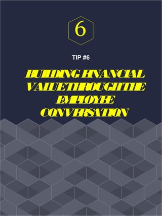 TIP #6
BUILDINGFINANCIAL
VALUETHROUGHTHE
EMPLOYEE
CONVERSATION
6
 