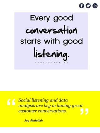“
Social listening and data
analysis are key in having great
customer conversations.
Joy Abdullah
“
 