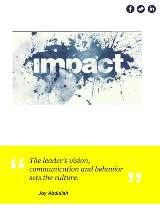 “
The leader’s vision,
communication and behavior
sets the culture.
Joy Abdullah
“
 