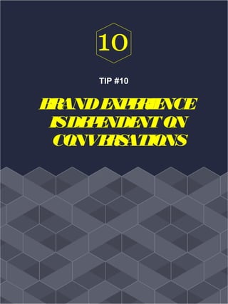 TIP #10
BRANDEXPERIENCE
ISDEPENDENTON
CONVERSATIONS
10
 