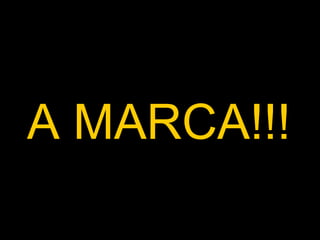 A MARCA!!! 