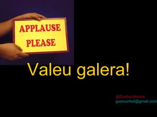 Valeu galera! @Gustavofontes [email_address] 