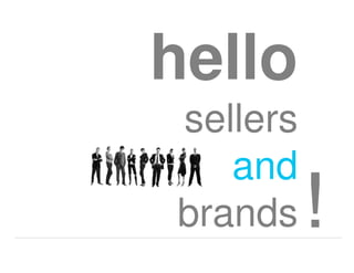 hello
sellers
   and
brands
 sellersandbrands connecting communities
 