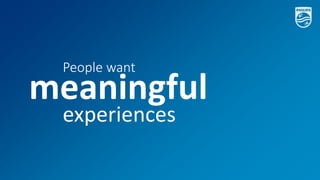 4
People want
meaningful
experiences
 