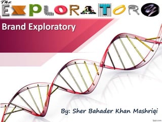 Brand Exploratory
By: Sher Bahader Khan Mashriqi
 