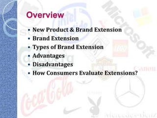 Overview
   New Product & Brand Extension
   Brand Extension
   Types of Brand Extension
   Advantages
   Disadvantages
   How Consumers Evaluate Extensions?
 