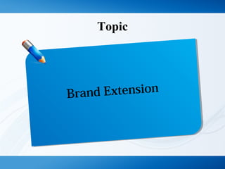 Topic
Brand Extension
 