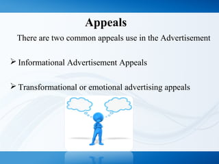 Appeals
There are two common appeals use in the Advertisement
 Informational Advertisement Appeals
 Transformational or emotional advertising appeals
 