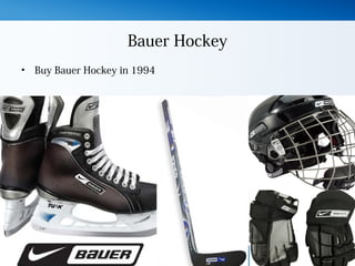 Bauer Hockey
• Buy Bauer Hockey in 1994
 