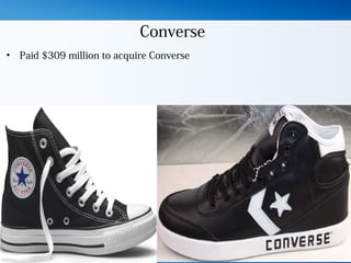Converse
• Paid $309 million to acquire Converse
 