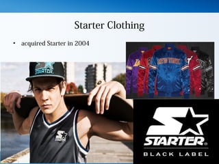 Starter Clothing
• acquired Starter in 2004
 