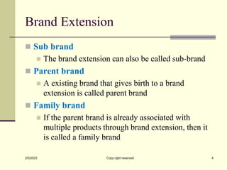 Brand Extension
 Sub brand
 The brand extension can also be called sub-brand
 Parent brand
 A existing brand that give...