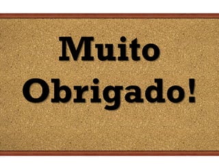 Muito
Obrigado!
 