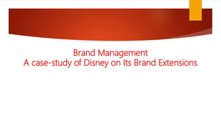 Brand Management
A case-study of Disney on Its Brand Extensions
 