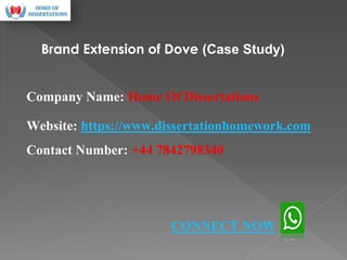 Company Name: Home Of Dissertations
Website: https://www.dissertationhomework.com
Contact Number: +44 7842798340
Brand Extension of Dove (Case Study)
CONNECT NOW
 