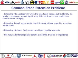 • Extending into a category in which the brand adds nothing but its identity (its
products or services are not significant...