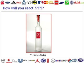 T – Series Vodka
How will you react ??????
 