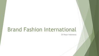 Brand Fashion International
Di Pasar Indonesia
 