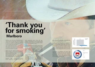 The Top
                                                                                                                                                                                     20 Banking
                                                                                                                                                                                     Brands




     ‘Thank you
     for smoking’
       Marlboro
     Marlboro is the only tobacco brand in this year’s      overt sponsorship activity some time ago.                      sector will become increasingly commoditised which
     Global 500 with a brand value of US$5,5 billion,       However, this legislation is now sometimes going               has a calamitous impact on brand values.
     ranking 181st. Originally designed as a cigarette      further; in Ireland, the government recently banned
     for women, the brand was repositioned in the 1950s     the display of any tobacco items in retailers, thereby         However, there are positive signs for manufacturers.
     to target the growing proportion of male smokers       further reducing awareness levels.                             Brand loyalty levels remain high, propensity to
                                                                                                                           switch between brands remains static and there are
     who wanted the perceived health benefit of filtered
                                                            Thirdly, and perhaps most critically in terms of brand         examples that the more aggressive legislation may not
     cigarettes. The initial advertising featured the now   value, legislators are now considering implementing            be	universally	implemented.	New	Zealand	introduced	
     iconic imagery of an American cowboy, providing        laws that drastically reduce the amount of on-pack             and then abandoned restrictions concerning in-store
     reassurance to male smokers that their masculinity     branding that cigarette companies can employ.                  display of tobacco products after research found there
     was not undermined by using filters.                   This immediately prevents companies from                       was no correlation between the ban and purchasing
                                                            differentiating their products. Some reports suggest           habits.
     Marlboro and other cigarette companies are now         that companies will only be allowed to use the title
     facing an attack on three fronts from legislators.     of their product, written in a generic black font on a         Unsurprisingly the developing world offers major
     Firstly, an increasing number of jurisdictions are     plain white background.                                        opportunities. Although China has a lower per capita
     banning smoking in public places, with a handful of                                                                   number of smokers than most countries, it consumes
     cities in the US state of California taking the most   A brand is much more than simply the title of the              approximately one third of the world’s cigarettes.
     restrictive policy in prohibiting smoking on beaches   product or service, particularly in the consumer goods         Assuming legislation in these countries remains
     and in public parks. And where the liberal, health-    sector. It is an indicator of a specific experience            tolerant, there is no reason why Marlboro will not hold
     conscious West Coast goes, many follow.                for the purchaser. If a company is unable to drive             on to its position in the Global 500.
                                                            awareness or differentiate itself, it will struggle not
     Secondly,  many      national   policy-makers          only to attract new consumers but it will also become
     banned conventional cigarette advertising and          harder to charge a price premium. As a result, the




37                                                                                              © Brand Finance plc 2011   © Brand Finance plc 2011                                               38
 
