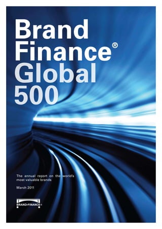 Brand
Finance                            ®



Global
500

The annual report on the world’s
most valuable brands

March 2011
 